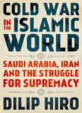 Cold War In The Islamic World: Saudi Arabia, Iran And The Struggle For Supremacy.