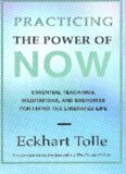 Practicing the Power of Now: Essential Teachings, Meditations, and Exercises from The Power of Now