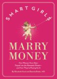 Smart Girls Marry Money: How Women Have Been Duped Into the Romantic Dream--And How They're Paying For It