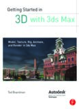 Getting started in 3D with 3ds Max: model, texture, rig, animate, and render in 3ds Max