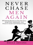 Never chase men again : 38 dating secrets to get the guy, keep him interested, and prevent dead-end relationships