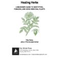 Healing Herbs: A Beginner’s Guide to Identifying, Foraging, and Using Medicinal Plants / More than 100 Remedies from 20 of the Most Healing Plants