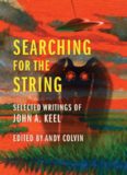 Searching For the String: Selected Writings of John A. Keel