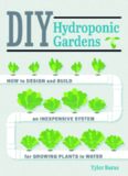 DIY Hydroponic Gardens: How to Design and Build an Inexpensive System for Growing Plants in Water