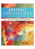 Abstract Explorations in Acrylic Painting: Fun, Creative and Innovative Techniques