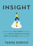 Insight: Why We’re Not as Self-Aware as We Think, and How Seeing Ourselves Clearly Helps Us Succeed at Work and in Life
