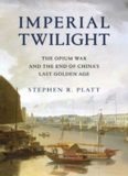 Imperial Twilight: The Opium War and the End of China’s Last Golden Age