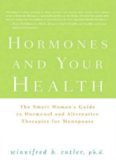 Hormones and Your Health: The Smart Woman's Guide to Hormonal and Alternative Therapies for Menopause
