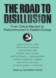 The Road to Disillusion: From Critical Marxism to Post-Communism in Eastern Europe: From Critical Marxism to Post-Communism in Eastern Europe