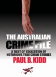 The Australian Crime File. A "Best Of" Collection of Notorious True Crime Stories