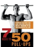 7 Weeks to 50 Pull-Ups: Strengthen and Sculpt Your Arms, Shoulders, Back, and Abs by Training to Do 50 Consecutive Pull-Ups