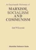 An Encyclopedic Dictionary of MARXISM, SOCIALISM AND COMMUNISM: Economic, Philosophical, Political and Sociological Theories, Concepts, Institutions and Practices — Classical and Modern, East-West Relations Included