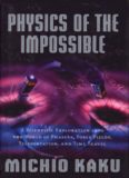 Physics of the Impossible: A Scientific Exploration into the World of Phasers, Force Fields, Teleportation, and Time Travel