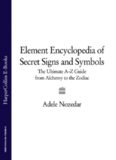 The Element Encyclopedia of Secret Signs and Symbols: The Ultimate A-Z Guide from Alchemy to the Zodiac  