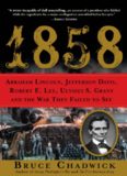 1858: Abraham Lincoln, Jefferson Davis, Robert E. Lee, Ulysses S. Grant and the War They Failed