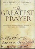 The Greatest Prayer: Rediscovering the Revolutionary Message of the Lord's Prayer  