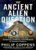 The Ancient Alien Question: A New Inquiry Into the Existence, Evidence, and Influence of Ancient Visitors