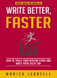 Write Better, Faster: How To Triple Your Writing Speed and Write More Every Day