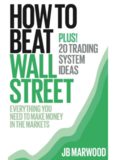 How to Beat Wall Street: Everything You Need to Make Money in the Markets Plus! 20 Trading System