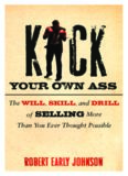 Kick Your Own Ass: The Will, Skill, and Drill of Selling More Than You Ever Thought Possible