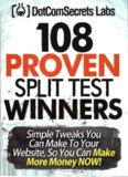 108 Proven Split Test Winners. Simple Tweaks You Can Make to Your Website, so You Can Make More Money Now!