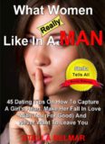 What Women Really Like In A Man: 45 Dating Tips On How To Capture A Girl’s Heart, Make Her Fall In Love With You (For Good) and Never Want To Leave You (Stella Tells All Book 1)