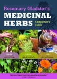 Rosemary Gladstar's Medicinal Herbs: A Beginner's Guide: 33 Healing Herbs to Know, Grow, and Use