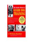 The Koehler Method of Guard Dog Training; An Effective & Authoritative Guide for Selecting, Training & Maintaining Dogs in Home Protection, Plant Security, Police, & Military Work