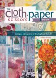 The Cloth Paper Scissors Book  Techniques and Inspiration for Creating Mixed-Media Art
