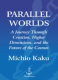 Parallel Worlds: A journey through creation, higher dimensions, and the future of the cosmos  