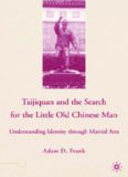 Taijiquan and the Search for the Little Old Chinese Man: Understanding Identity through Martial Arts  Martial Arts   Self Defense