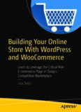 Building Your Online Store with Wordpress and Woocommerce: Learn to Leverage the Critical Role Ecommerce Plays in Today’s Competitive Marketplace