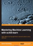 Mastering Machine Learning with scikit-learn: Apply effective learning algorithms to real-world