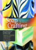 Soap Crafting  Step-by-Step Techniques for Making 31 Unique Cold-Process Soaps