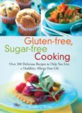 Gluten-free, Sugar-free Cooking: Over 200 Delicious Recipes to Help You Live a Healthier, Allergy
