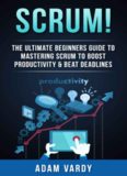 Scrum!: The Ultimate Beginners Guide To Mastering Scrum To Boost Productivity & Beat Deadlines (ITIL, ITSM, Project Management, Computer Programming, ITIL Foundations, Prince2