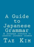 A Guide to Japanese Grammar: A Japanese approach to learning Japanese grammar