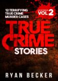 True Crime Stories Volume 2: 12 Terrifying True Crime Murder Cases (List of Twelve)