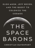 The Space Barons: Elon Musk, Jeff Bezos, and the Quest to Colonize the Cosmos
