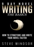 Nine Day Novel-Writing Faster: 10K a Day, How to Write a Novel in 9 Days, Structuring Your Novel For Speed (9 Day Novel) (Volume 1)