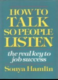 HOW TO TALK SO PEOPLE LISTEN the real key to job success