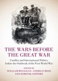 The Wars before the Great War: Conflict and International Politics before the Outbreak of the First
