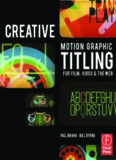 Creative Motion Graphic Titling for Film, Video, and the Web: Dynamic Motion Graphic Title Design