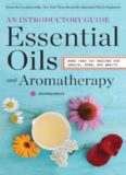 Essential Oils & Aromatherapy, An Introductory Guide: More Than 300 Recipes for Health, Home and Beauty