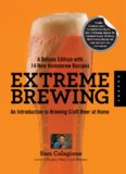 Extreme Brewing, A Deluxe Edition with 14 New Homebrew Recipes: An Introduction to Brewing Craft Beer at Home