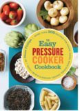 The easy pressure cooker cookbook : more than 300 recipes for soups, sides, main dishes, sauces, desserts & baby food