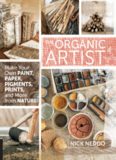 The organic artist : make your own paint, paper, pens, pigments, prints, and more from nature