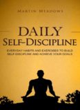 Daily Self-Discipline: Everyday Habits and Exercises to Build Self-Discipline and Achieve Your