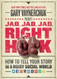 Jab, Jab, Jab, Right Hook: How to Tell Your Story in a Noisy Social World