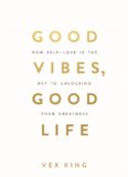 Good Vibes, Good Life: How Self-Love Is the Key to Unlocking Your Greatness